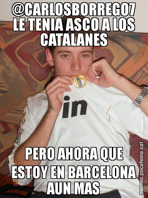 @CARLOSBORREGO7 LE TENIA ASCO A LOS CATALANES PERO AHORA QUE ESTOY EN BARCELONA AUN MAS