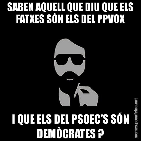 SABEN AQUELL QUE DIU QUE ELS FATXES SÓN ELS DEL PPVOX I QUE ELS DEL PSOEC'S SÓN DEMÒCRATES ? - Eugenio