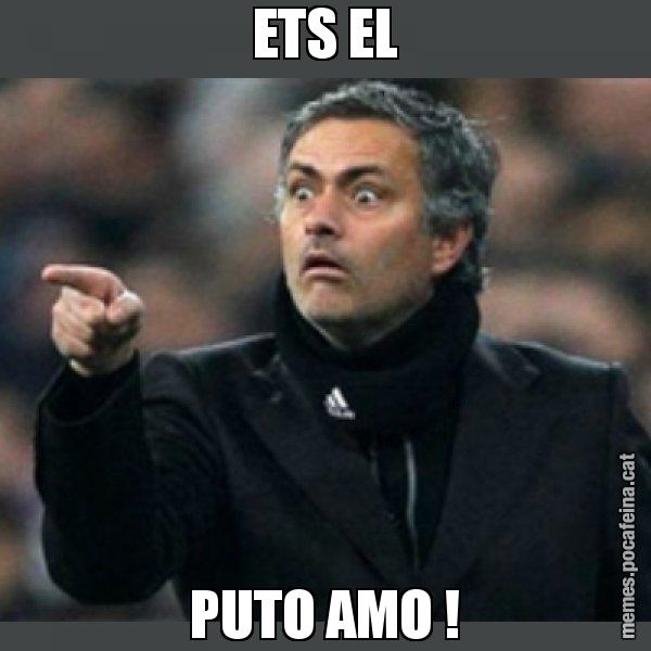 ETS EL PUTO AMO ! - Mourinho