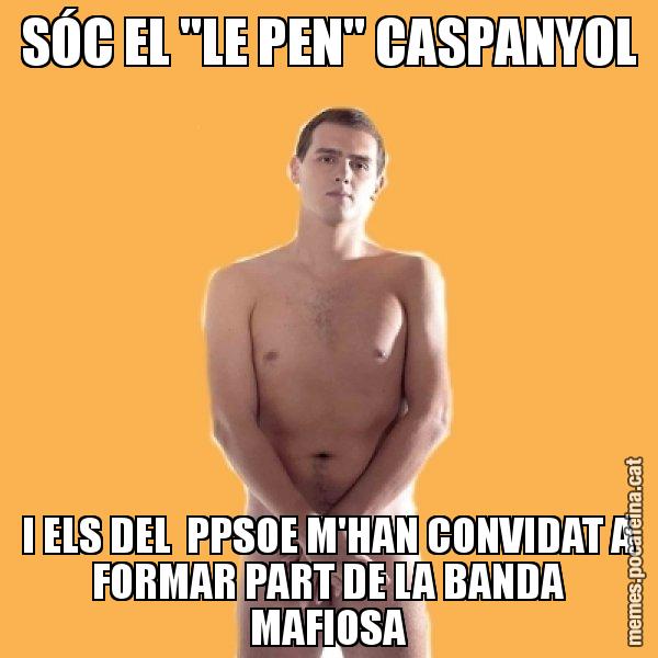 SÓC EL "LE PEN" CASPANYOL I ELS DEL  PPSOE M'HAN CONVIDAT A FORMAR PART DE LA BANDA MAFIOSA - Albert Rivera