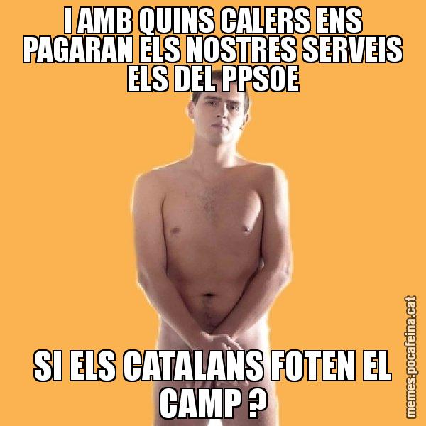 I AMB QUINS CALERS ENS PAGARAN ELS NOSTRES SERVEIS ELS DEL PPSOE SI ELS CATALANS FOTEN EL CAMP ? - Albert Rivera