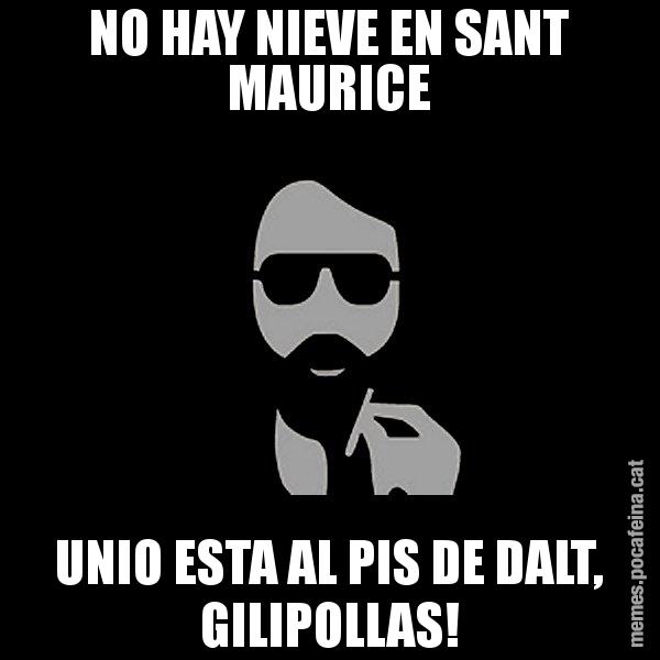 NO HAY NIEVE EN SANT MAURICE UNIO ESTA AL PIS DE DALT, GILIPOLLAS! - Eugenio