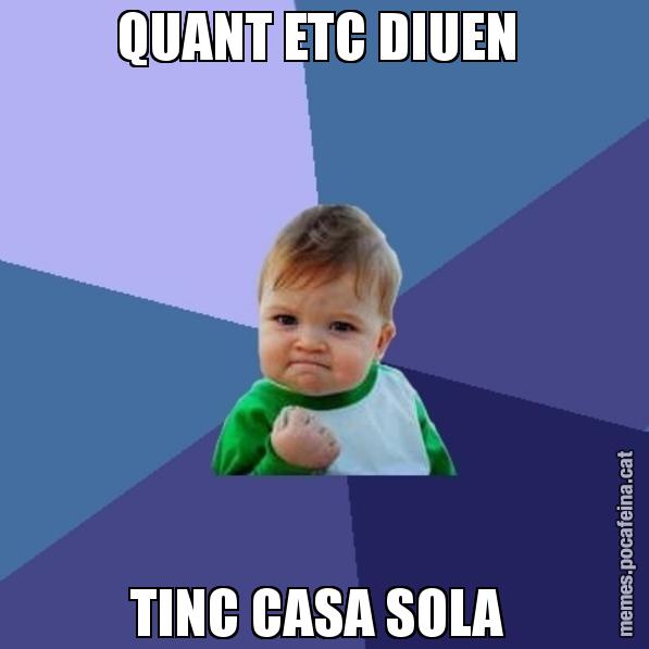 QUANT ETC DIUEN  TINC CASA SOLA - Success Kid