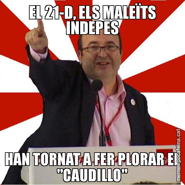 EL 21-D, ELS MALEÏTS INDEPES HAN TORNAT A FER PLORAR EL "CAUDILLO" - Miquel Iceta