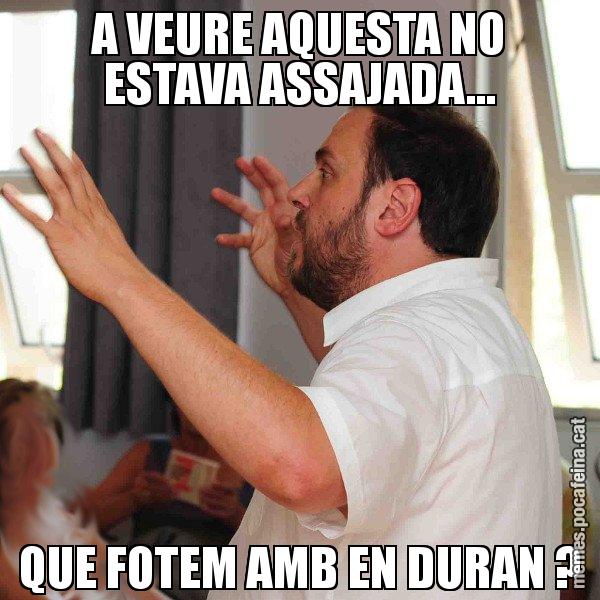 A VEURE AQUESTA NO ESTAVA ASSAJADA... QUE FOTEM AMB EN DURAN ? - Oriol Junqueras