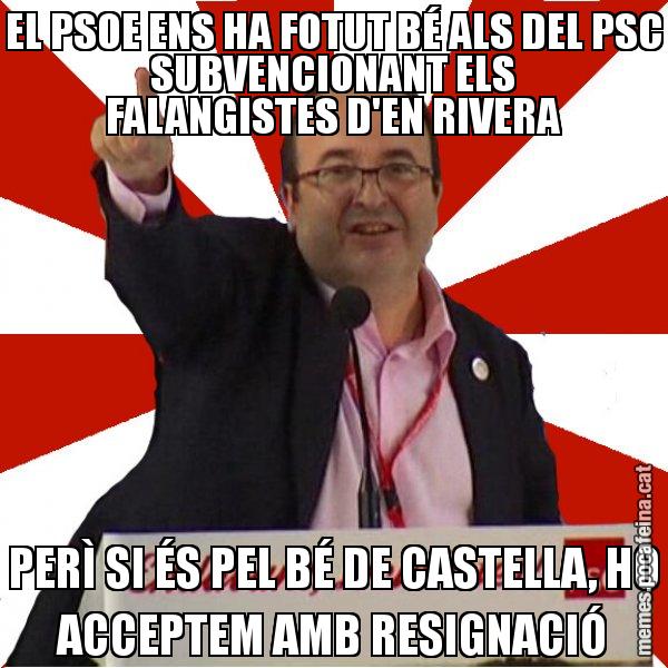 EL PSOE ENS HA FOTUT BÉ ALS DEL PSC SUBVENCIONANT ELS FALANGISTES D'EN RIVERA PERÌ SI ÉS PEL BÉ DE CASTELLA, HO ACCEPTEM AMB RESIGNACIÓ - Miquel Iceta