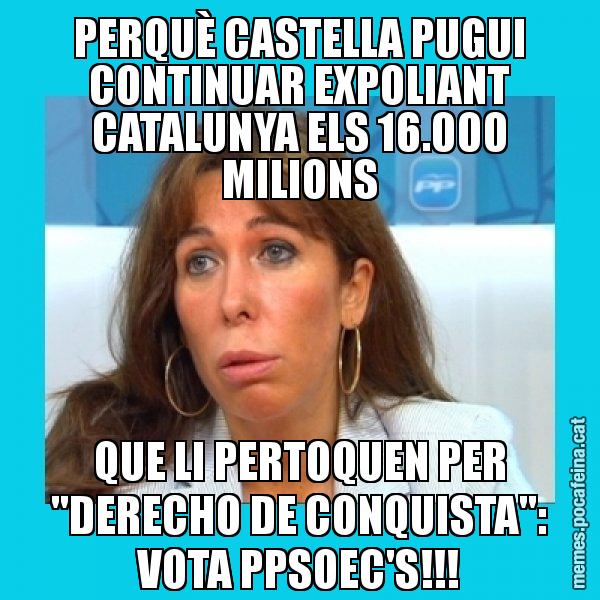 PERQUÈ CASTELLA PUGUI CONTINUAR EXPOLIANT CATALUNYA ELS 16.000 MILIONS QUE LI PERTOQUEN PER "DERECHO DE CONQUISTA": VOTA PPSOEC'S!!! - Alícia Sánchez Camacho