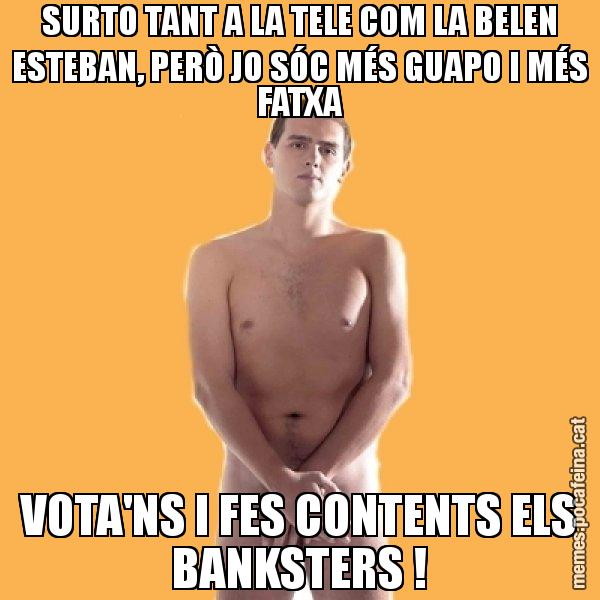 SURTO TANT A LA TELE COM LA BELEN ESTEBAN, PERÒ JO SÓC MÉS GUAPO I MÉS FATXA VOTA'NS I FES CONTENTS ELS BANKSTERS ! - Albert Rivera