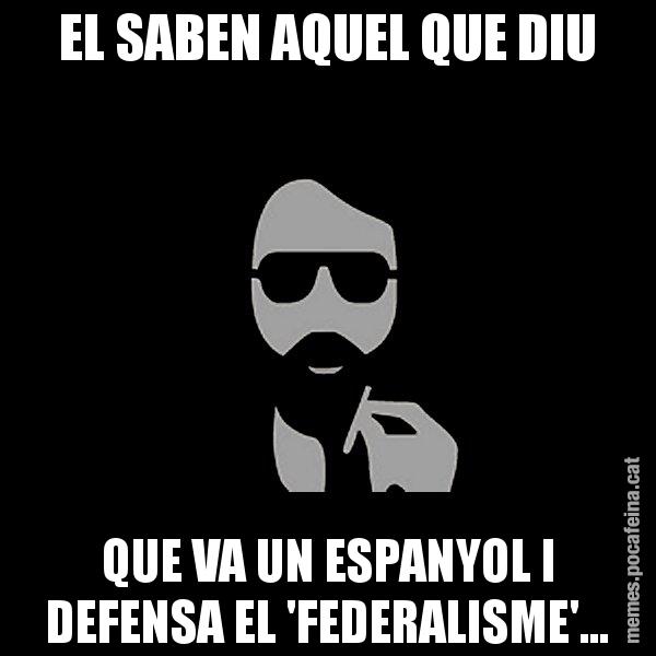 EL SABEN AQUEL QUE DIU QUE VA UN ESPANYOL I DEFENSA EL 'FEDERALISME'... - Eugenio