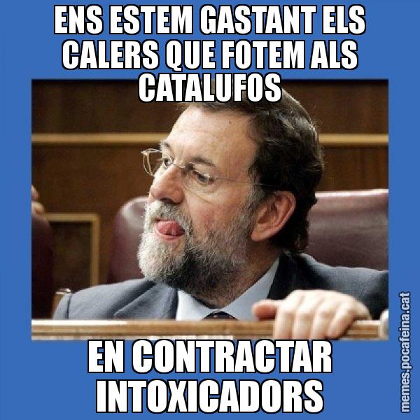 ENS ESTEM GASTANT ELS CALERS QUE FOTEM ALS CATALUFOS EN CONTRACTAR INTOXICADORS - Mmmmmariano Rajoy