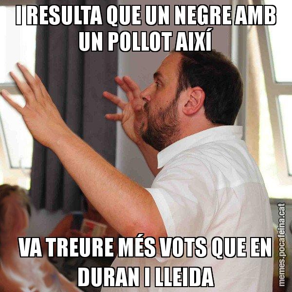 I RESULTA QUE UN NEGRE AMB UN POLLOT AIXÍ VA TREURE MÉS VOTS QUE EN DURAN I LLEIDA - Oriol Junqueras