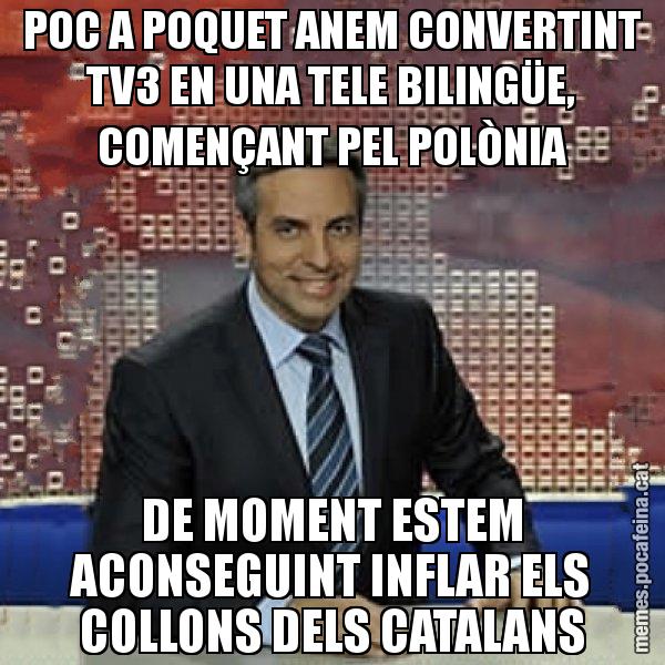 POC A POQUET ANEM CONVERTINT TV3 EN UNA TELE BILINGÜE, COMENÇANT PEL POLÒNIA DE MOMENT ESTEM ACONSEGUINT INFLAR ELS COLLONS DELS CATALANS - Trollicer