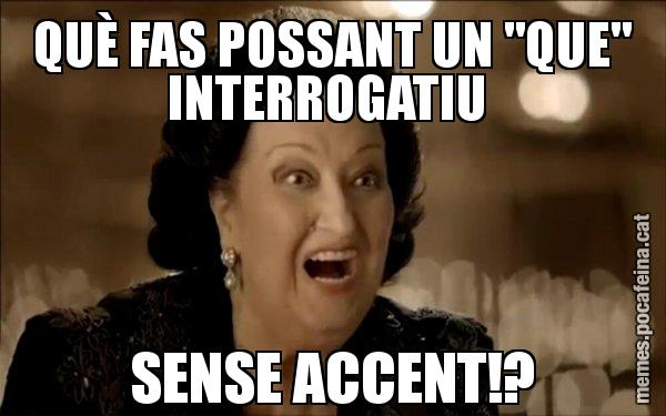 QUÈ FAS POSSANT UN "QUE" INTERROGATIU  SENSE ACCENT!? - Montserrat Caballé