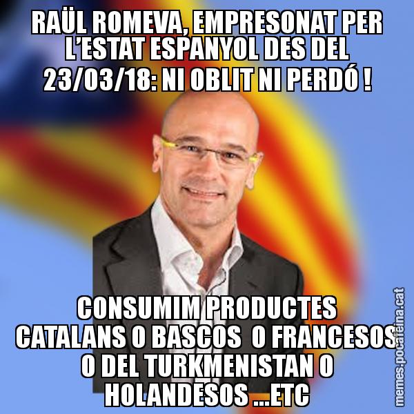 RAÜL ROMEVA, EMPRESONAT PER L’ESTAT ESPANYOL DES DEL 23/03/18: NI OBLIT NI PERDÓ ! CONSUMIM PRODUCTES CATALANS O BASCOS  O FRANCESOS O DEL TURKMENISTAN O HOLANDESOS ...ETC