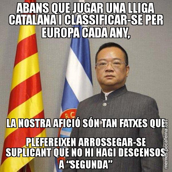 ABANS QUE JUGAR UNA LLIGA CATALANA I CLASSIFICAR-SE PER EUROPA CADA ANY, LA NOSTRA AFICIÓ SÓN TAN FATXES QUE PLEFEREIXEN ARROSSEGAR-SE SUPLICANT QUE NO HI HAGI DESCENSOS A “SEGUNDA” - Chen Yansheng