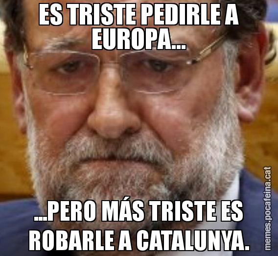ES TRISTE PEDIRLE A EUROPA... ...PERO MÁS TRISTE ES ROBARLE A CATALUNYA.
