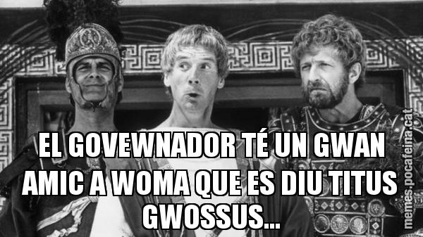 EL GOVEWNADOR TÉ UN GWAN AMIC A WOMA QUE ES DIU TITUS GWOSSUS...