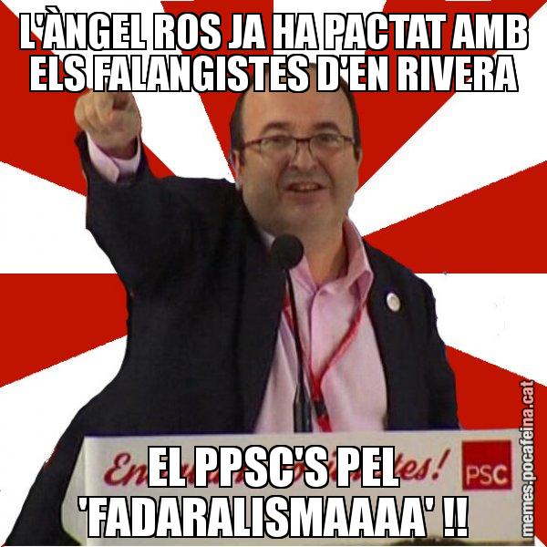 L'ÀNGEL ROS JA HA PACTAT AMB ELS FALANGISTES D'EN RIVERA EL PPSC'S PEL 'FADARALISMAAAA' !! - Miquel Iceta