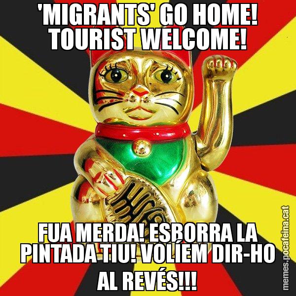 'MIGRANTS' GO HOME! TOURIST WELCOME! FUA MERDA! ESBORRA LA PINTADA TIU! VOLÍEM DIR-HO AL REVÉS!!! - El Gat de la Cup - 27S