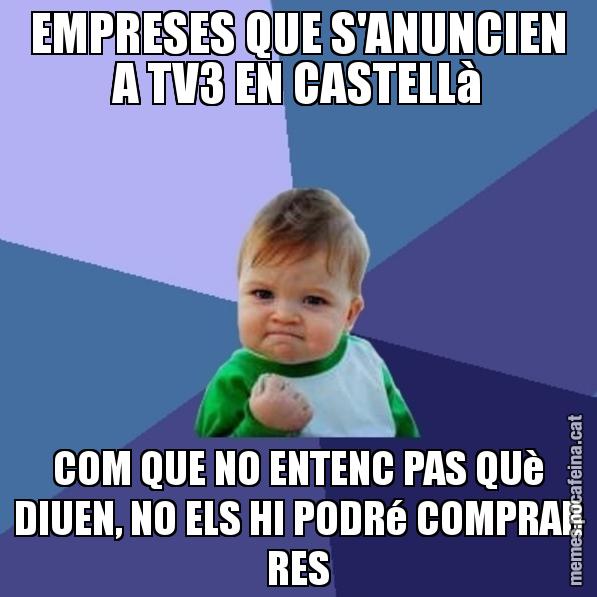 EMPRESES QUE S'ANUNCIEN A TV3 EN CASTELLà COM QUE NO ENTENC PAS QUè DIUEN, NO ELS HI PODRé COMPRAR RES - Success Kid