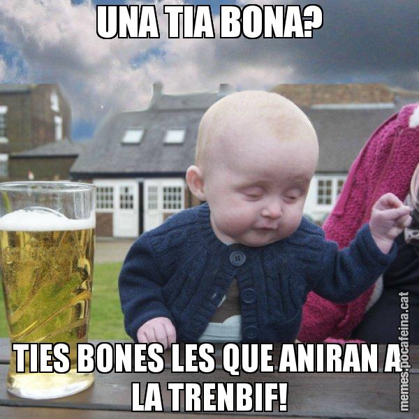 UNA TIA BONA? TIES BONES LES QUE ANIRAN A LA TRENBIF! - El nen begut