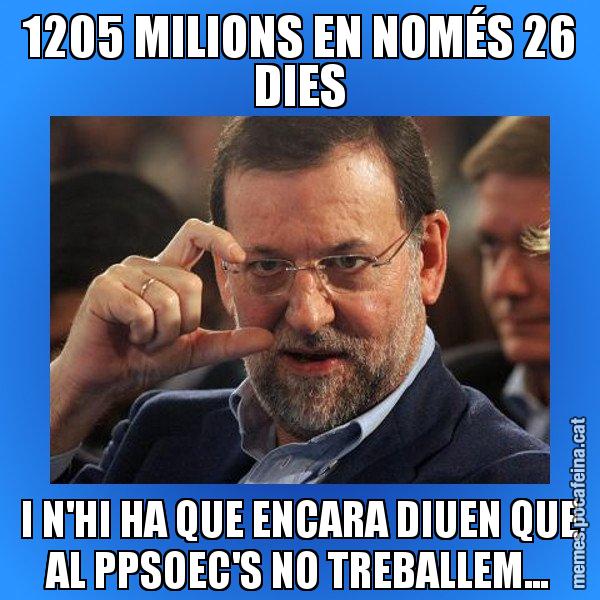 1205 MILIONS EN NOMÉS 26 DIES I N'HI HA QUE ENCARA DIUEN QUE AL PPSOEC'S NO TREBALLEM... - Rajoy titola