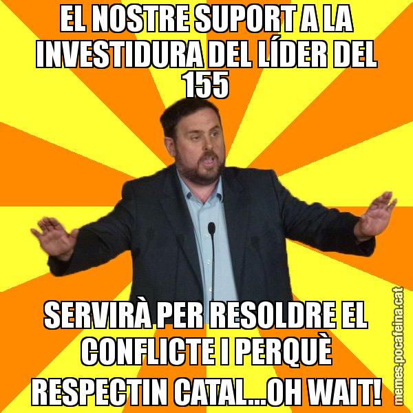 EL NOSTRE SUPORT A LA INVESTIDURA DEL LÍDER DEL 155 SERVIRÀ PER RESOLDRE EL CONFLICTE I PERQUÈ RESPECTIN CATAL...OH WAIT! - Oriol Junqueras freeena!