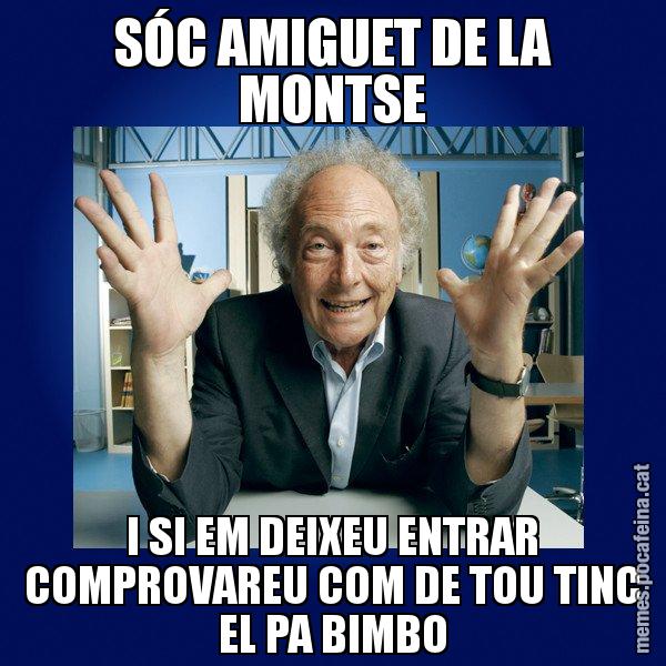 SÓC AMIGUET DE LA MONTSE I SI EM DEIXEU ENTRAR COMPROVAREU COM DE TOU TINC EL PA BIMBO - Eduard Punset