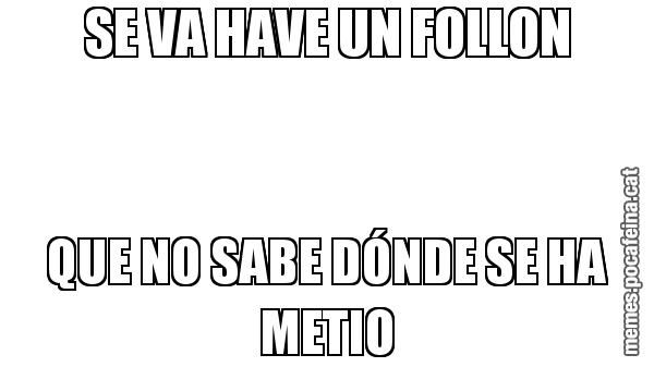 SE VA HAVE UN FOLLON QUE NO SABE DÓNDE SE HA METIO
