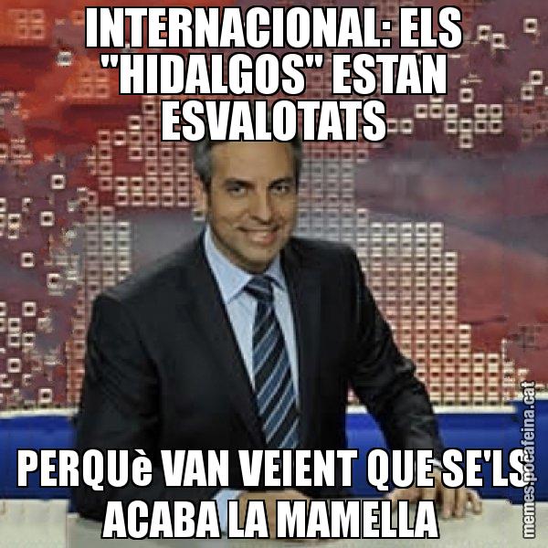 INTERNACIONAL: ELS "HIDALGOS" ESTAN ESVALOTATS PERQUè VAN VEIENT QUE SE'LS ACABA LA MAMELLA - Trollicer