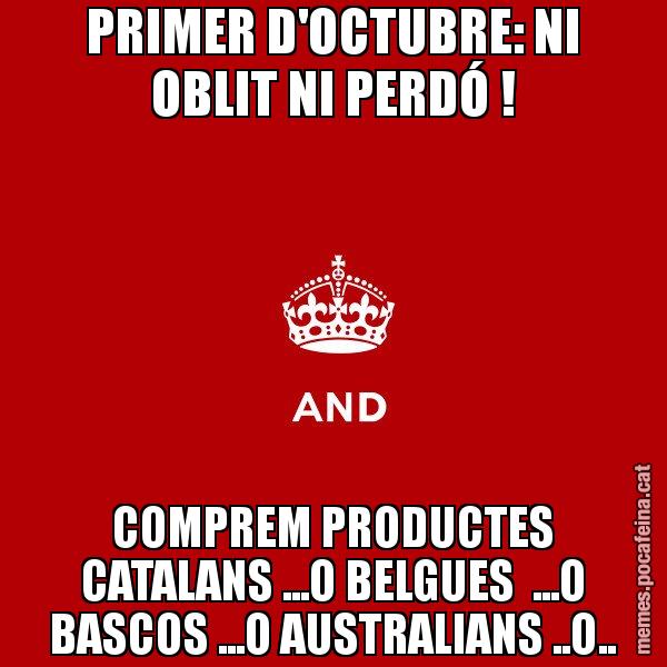 PRIMER D'OCTUBRE: NI OBLIT NI PERDÓ ! COMPREM PRODUCTES CATALANS ...O BELGUES  ...O BASCOS ...O AUSTRALIANS ..O.. - Keep