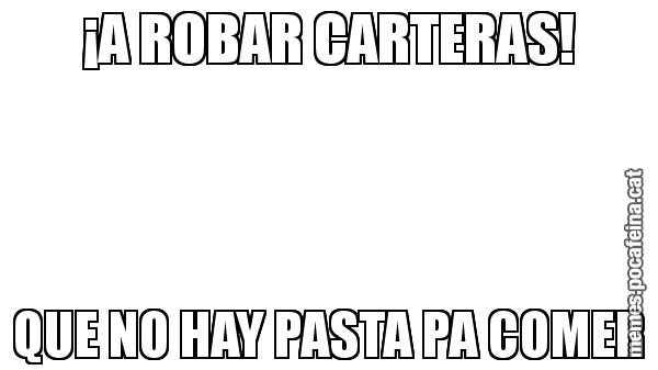 ¡A ROBAR CARTERAS! QUE NO HAY PASTA PA COMER