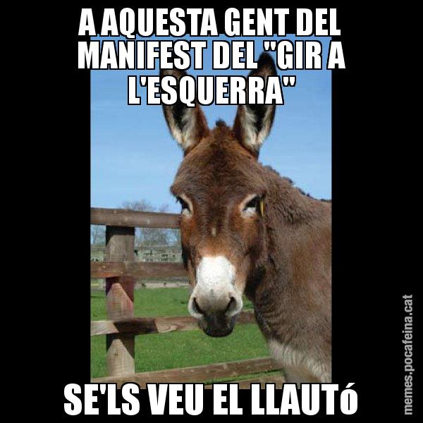 A AQUESTA GENT DEL MANIFEST DEL "GIR A L'ESQUERRA" SE'LS VEU EL LLAUTó - El burro Català