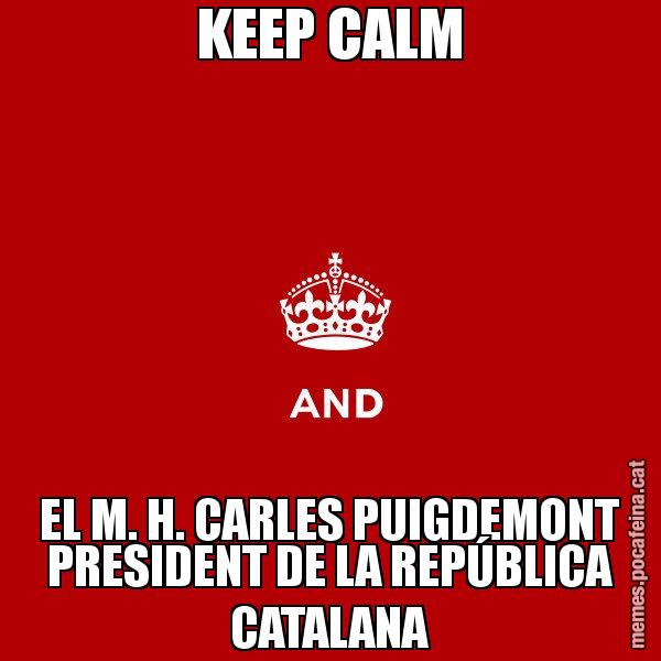 KEEP CALM EL M. H. CARLES PUIGDEMONT PRESIDENT DE LA REPÚBLICA CATALANA - Keep