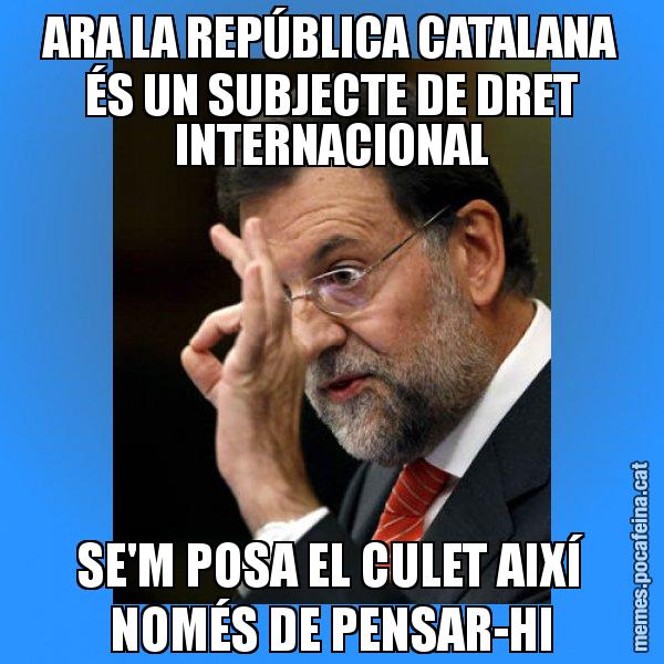 ARA LA REPÚBLICA CATALANA ÉS UN SUBJECTE DE DRET INTERNACIONAL SE'M POSA EL CULET AIXÍ NOMÉS DE PENSAR-HI - Rajoy Zero