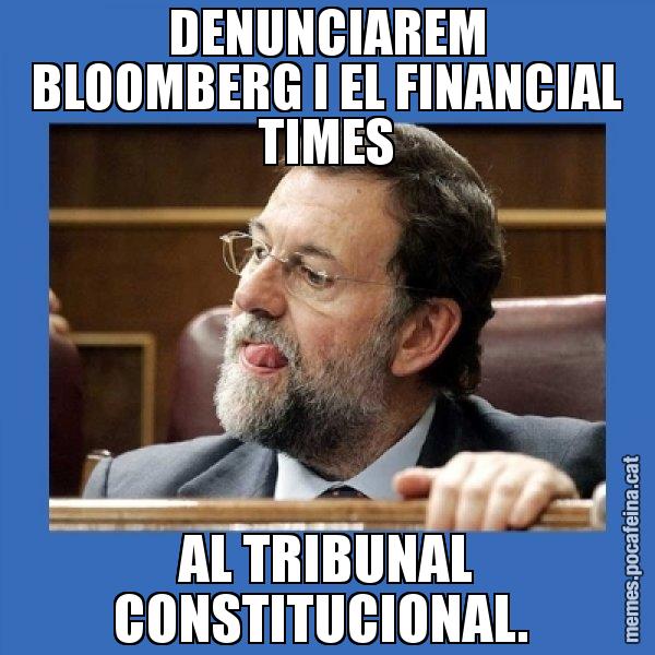 DENUNCIAREM BLOOMBERG I EL FINANCIAL TIMES AL TRIBUNAL CONSTITUCIONAL. - Mmmmmariano Rajoy
