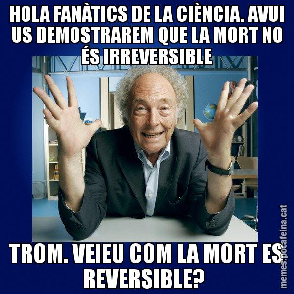 HOLA FANÀTICS DE LA CIÈNCIA. AVUI US DEMOSTRAREM QUE LA MORT NO ÉS IRREVERSIBLE TROM. VEIEU COM LA MORT ES REVERSIBLE? - Eduard Punset
