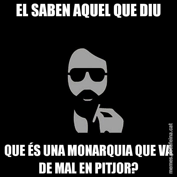 EL SABEN AQUEL QUE DIU QUE ÉS UNA MONARQUIA QUE VA DE MAL EN PITJOR? - Eugenio