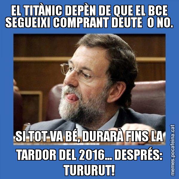 EL TITÀNIC DEPÈN DE QUE EL BCE SEGUEIXI COMPRANT DEUTE  O NO. SI TOT VA BÉ, DURARÀ FINS LA TARDOR DEL 2016... DESPRÉS: TURURUT! - Mmmmmariano Rajoy