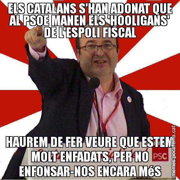 ELS CATALANS S'HAN ADONAT QUE AL PSOE MANEN ELS 'HOOLIGANS' DE L'ESPOLI FISCAL HAUREM DE FER VEURE QUE ESTEM MOLT ENFADATS, PER NO ENFONSAR-NOS ENCARA MéS - Miquel Iceta