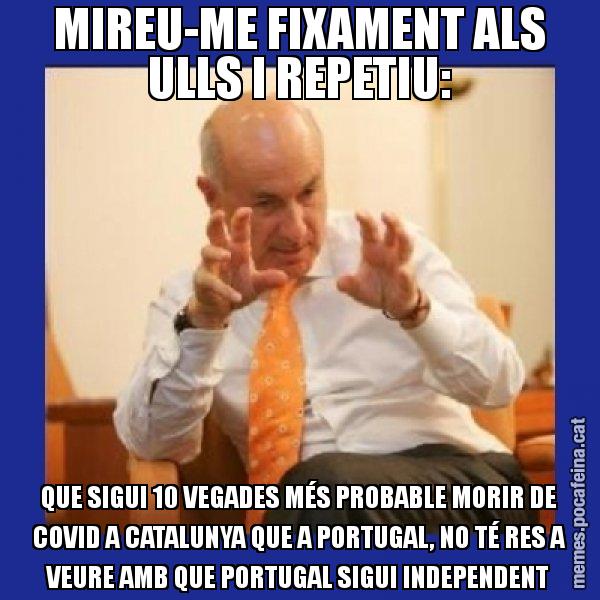 MIREU-ME FIXAMENT ALS ULLS I REPETIU: QUE SIGUI 10 VEGADES MÉS PROBABLE MORIR DE COVID A CATALUNYA QUE A PORTUGAL, NO TÉ RES A VEURE AMB QUE PORTUGAL SIGUI INDEPENDENT - Duran i Lleida