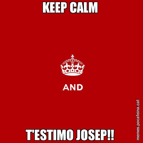 KEEP CALM  T'ESTIMO JOSEP!! - Keep