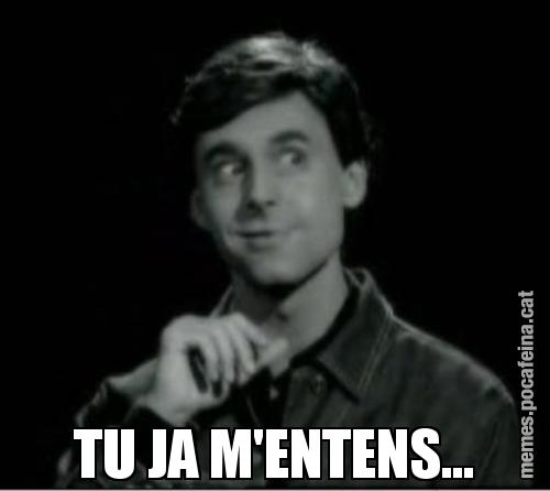 TU JA M'ENTENS...