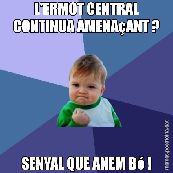 L'ERMOT CENTRAL CONTINUA AMENAçANT ? SENYAL QUE ANEM Bé ! - Success Kid