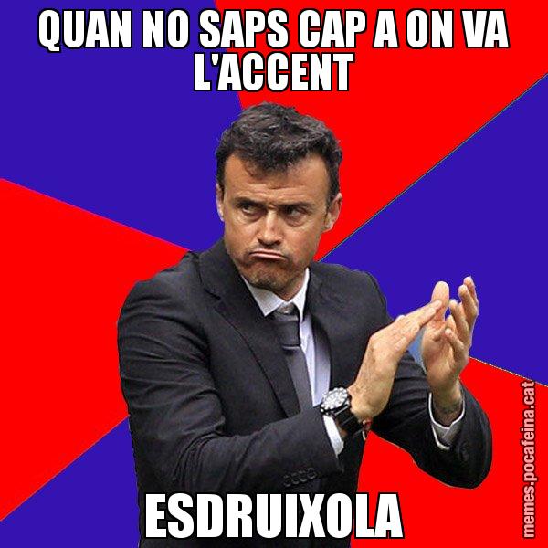QUAN NO SAPS CAP A ON VA L'ACCENT ESDRUIXOLA - Luís Enrique