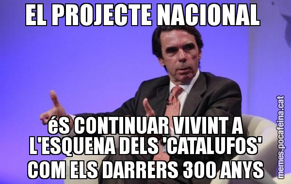 EL PROJECTE NACIONAL  éS CONTINUAR VIVINT A L'ESQUENA DELS 'CATALUFOS' COM ELS DARRERS 300 ANYS