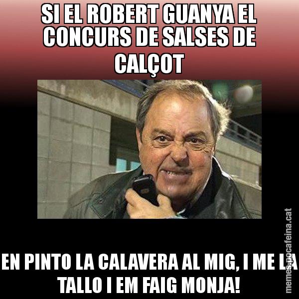 SI EL ROBERT GUANYA EL CONCURS DE SALSES DE CALÇOT EN PINTO LA CALAVERA AL MIG, I ME LA TALLO I EM FAIG MONJA! - Jaume Creixell