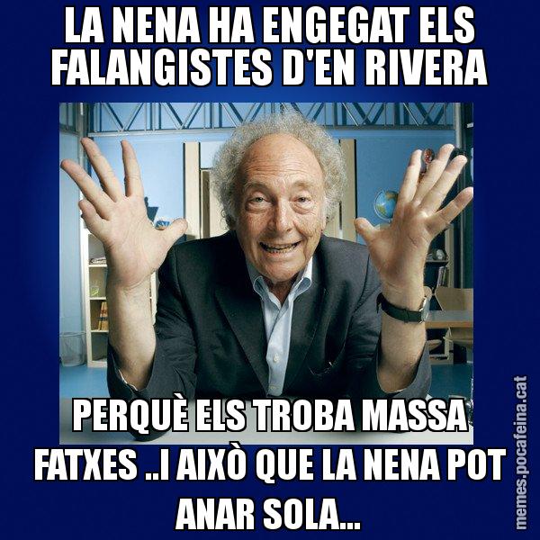 LA NENA HA ENGEGAT ELS FALANGISTES D'EN RIVERA PERQUÈ ELS TROBA MASSA FATXES ..I AIXÒ QUE LA NENA POT ANAR SOLA... - Eduard Punset