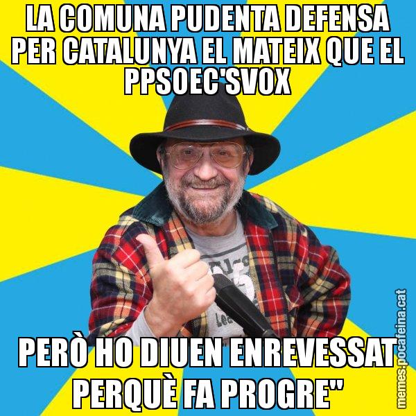 LA COMUNA PUDENTA DEFENSA PER CATALUNYA EL MATEIX QUE EL PPSOEC'SVOX PERÒ HO DIUEN ENREVESSAT PERQUÈ FA PROGRE" - Tomeu Penya