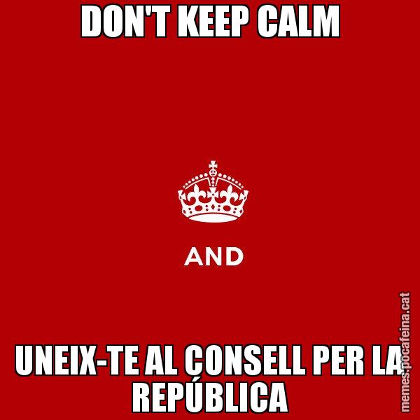 DON'T KEEP CALM UNEIX-TE AL CONSELL PER LA REPÚBLICA - Keep